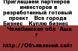 Приглашаем партнеров – инвесторов в разработанный готовый проект - Все города Бизнес » Куплю бизнес   . Челябинская обл.,Аша г.